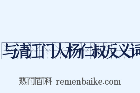 与清江门人杨仁叔反义词是什么意思的图片